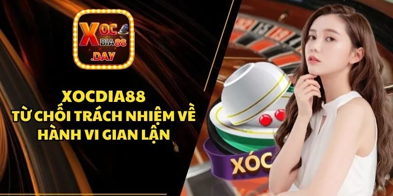 Từ chối trách nhiệm Xocdia88 - Những thông tin hội viên cần biết 3 Từ chối chịu trách nhiệm với các hành vi vi phạm và gian lận