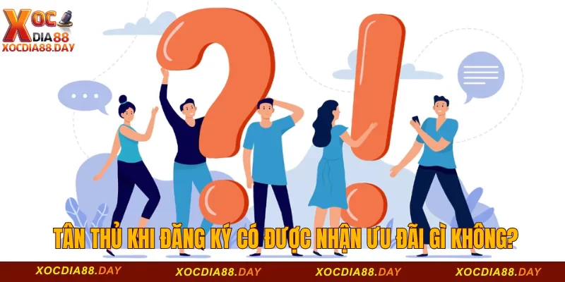 Câu hỏi thường gặp Xocdia88 3 Tân thủ khi đăng ký có được nhận ưu đãi gì không?