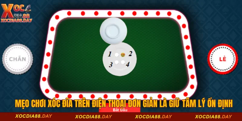 Mẹo Chơi Xóc Đĩa Trên Điện Thoại Luôn Thắng 3 Mẹo chơi xóc đĩa trên điện thoại đơn giản là giữ tâm lý ổn định