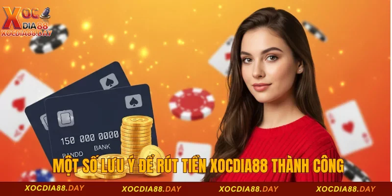 Rút tiền Xocdia88 3 Một số lưu ý để rút tiền Xocdia88 thành công